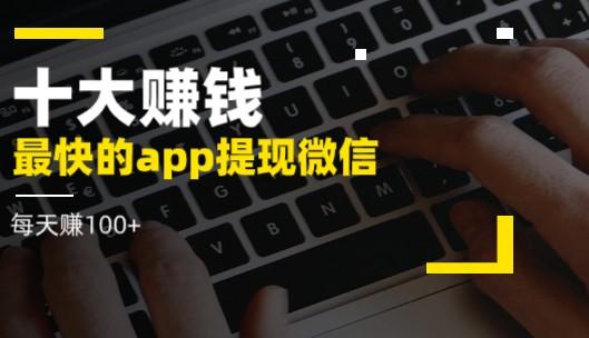 十大赚钱最快的app能提现微信，微信直接到账的赚钱软件