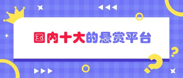 国内最大的悬赏平台（推荐十大靠谱的悬赏任务平台）
